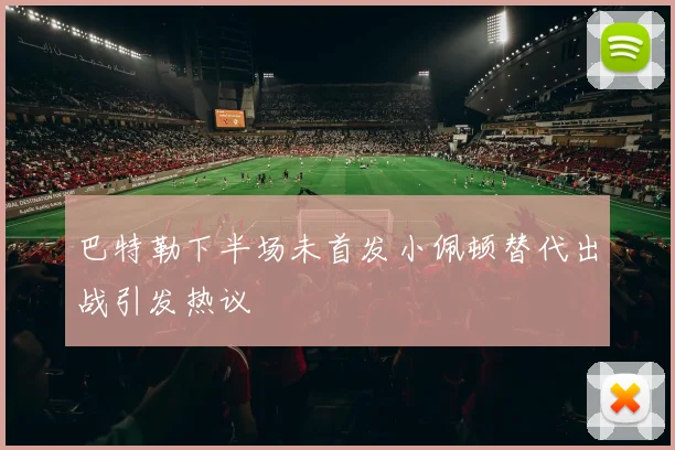 巴特勒下半场未首发小佩顿替代出战引发热议