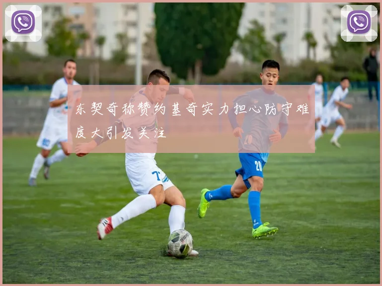 东契奇称赞约基奇实力担心防守难度大引发关注