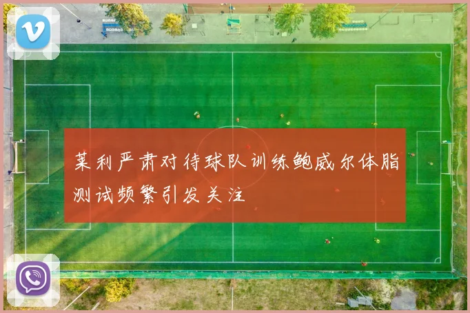 莱利严肃对待球队训练鲍威尔体脂测试频繁引发关注