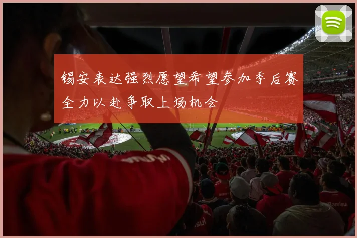 锡安表达强烈愿望希望参加季后赛全力以赴争取上场机会