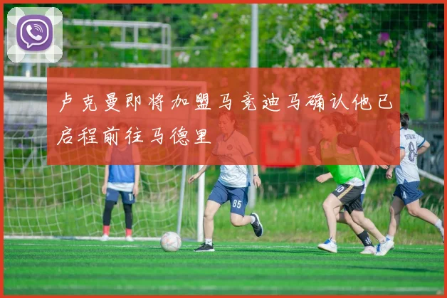 卢克曼即将加盟马竞迪马确认他已启程前往马德里