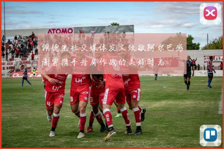 佩德里社交媒体发文致敬阿尔巴感谢曾携手并肩作战的美好时光